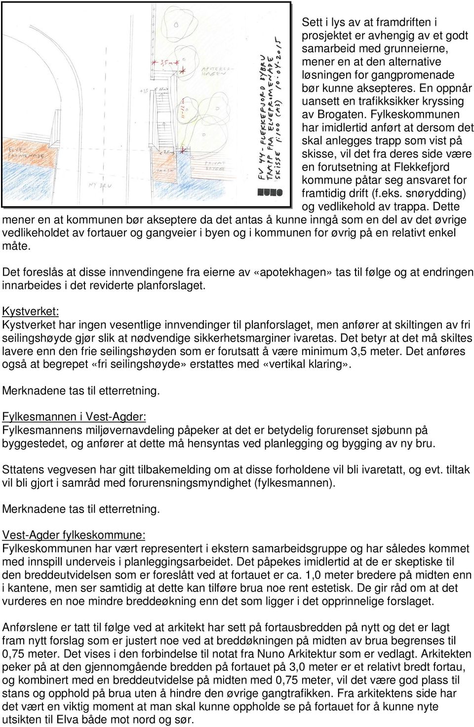 Fylkeskommunen har imidlertid anført at dersom det skal anlegges trapp som vist på skisse, vil det fra deres side være en forutsetning at Flekkefjord kommune påtar seg ansvaret for framtidig drift (f.