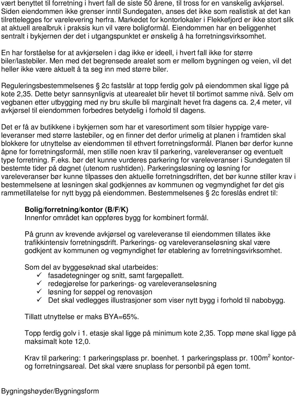 Markedet for kontorlokaler i Flekkefjord er ikke stort slik at aktuell arealbruk i praksis kun vil være boligformål.