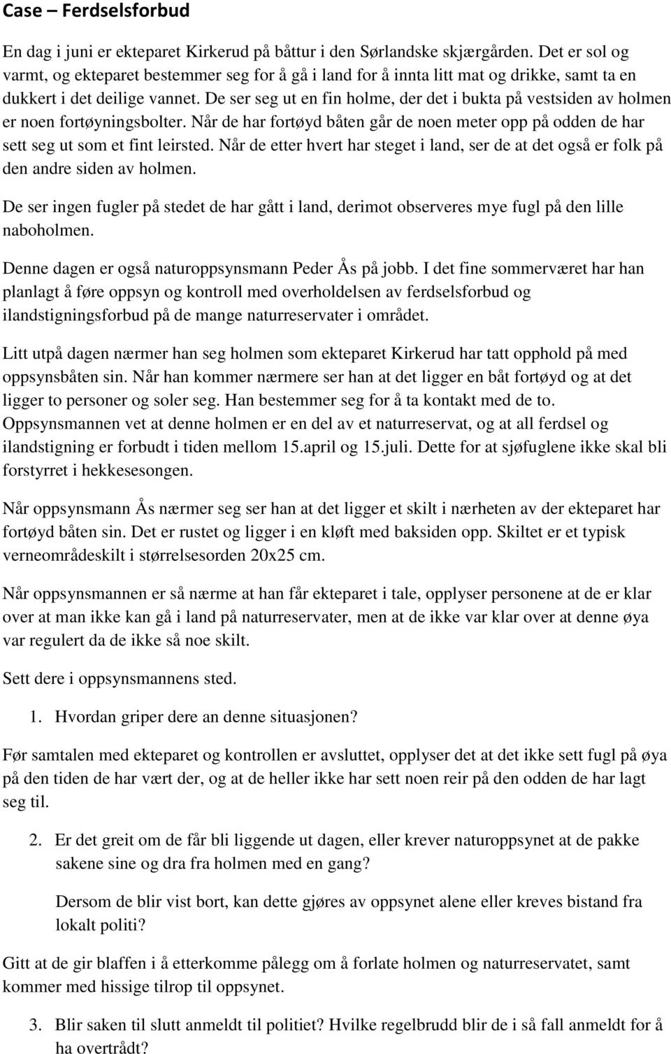 De ser seg ut en fin holme, der det i bukta på vestsiden av holmen er noen fortøyningsbolter. Når de har fortøyd båten går de noen meter opp på odden de har sett seg ut som et fint leirsted.