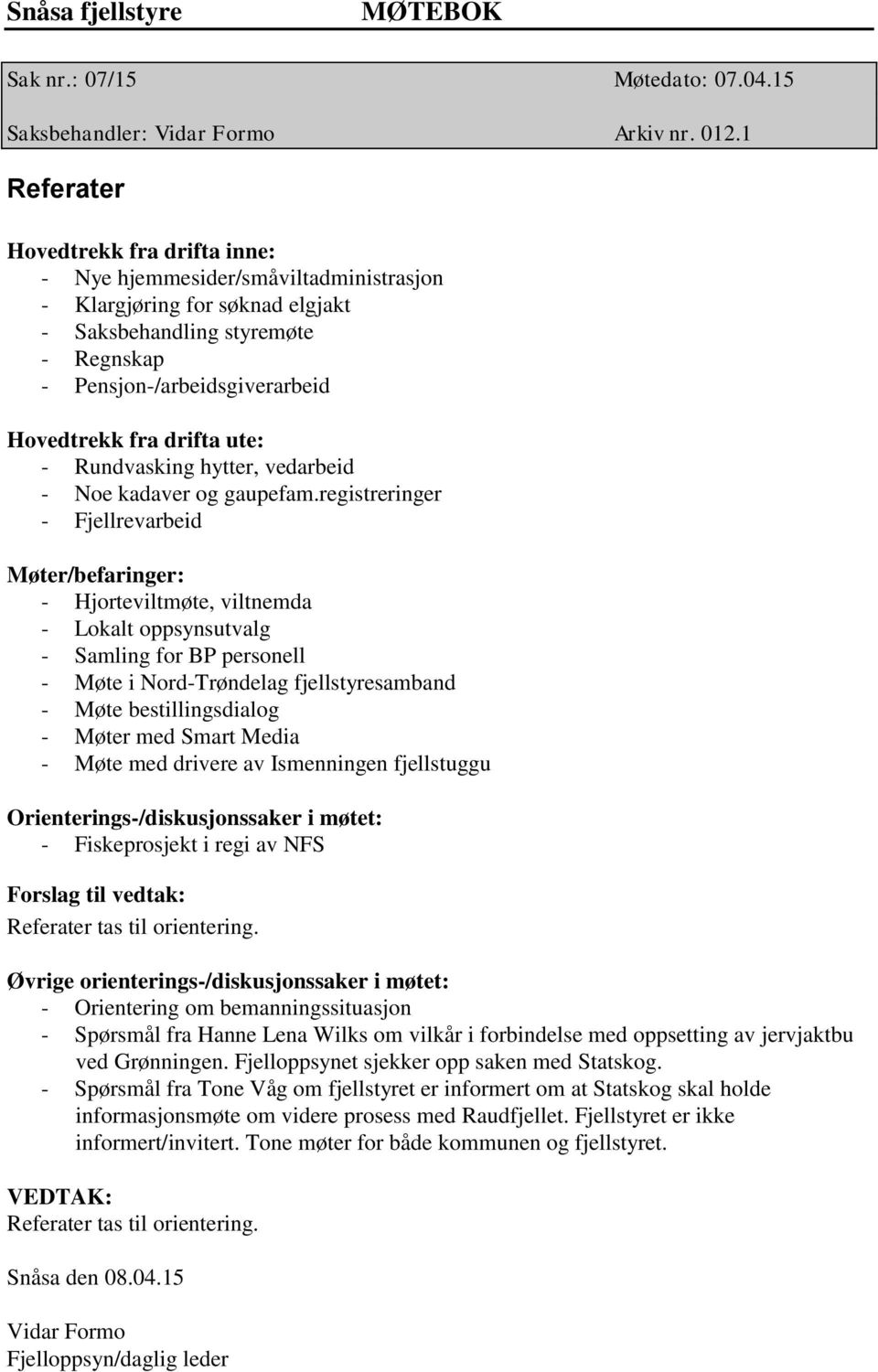 drifta ute: - Rundvasking hytter, vedarbeid - Noe kadaver og gaupefam.