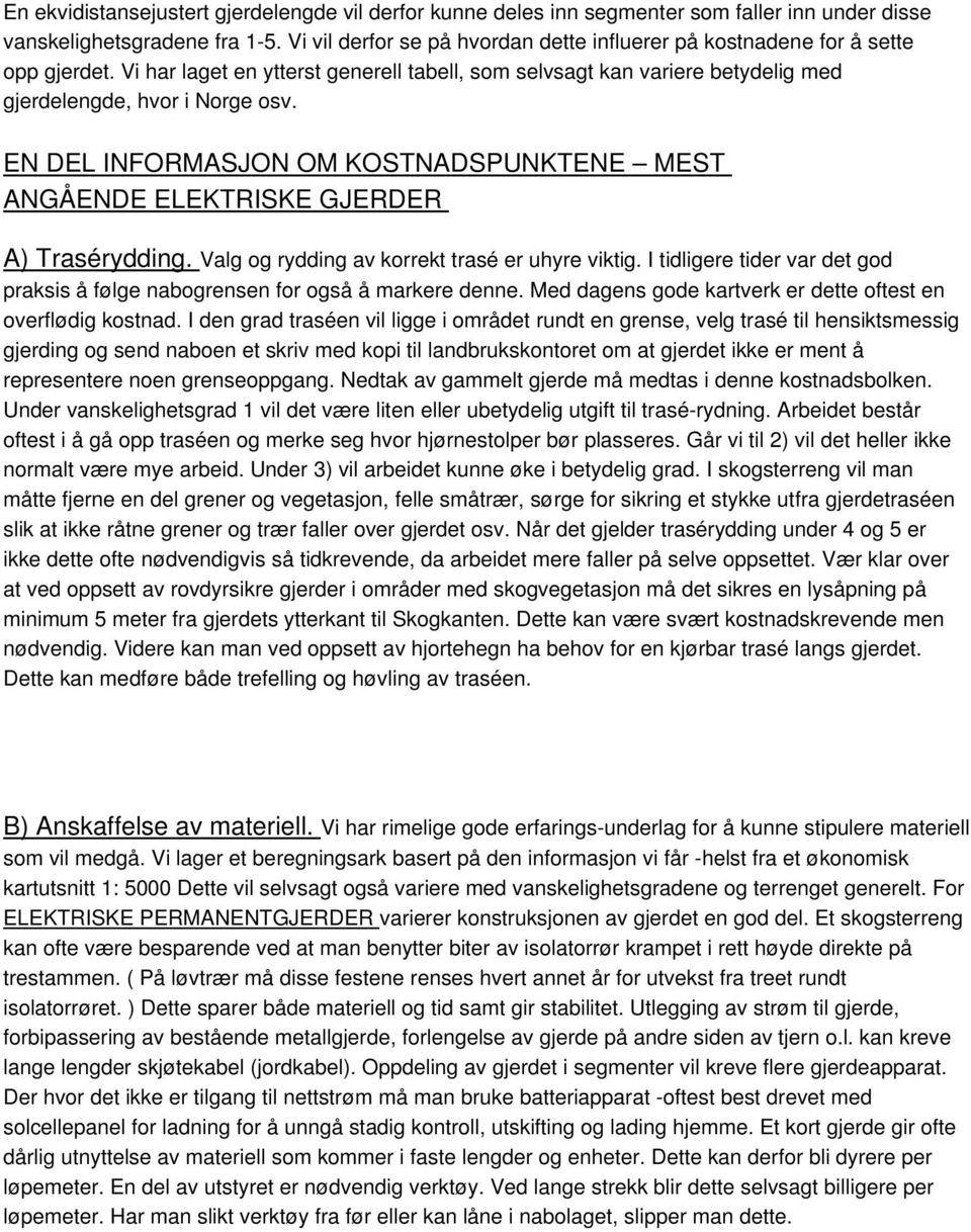 EN DEL INFORMASJON OM KOSTNADSPUNKTENE MEST ANGÅENDE ELEKTRISKE GJERDER A) Trasérydding. Valg og rydding av korrekt trasé er uhyre viktig.