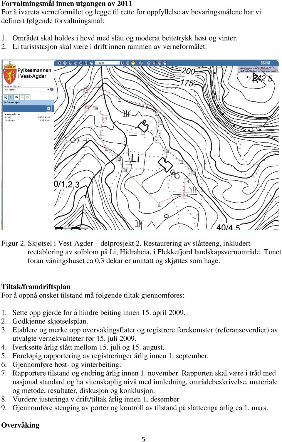 Restaurering av slåtteeng, inkludert reetablering av solblom på Li, Hidraheia, i Flekkefjord landskapsvernområde. Tunet foran våningshuset ca 0,3 dekar er unntatt og skjøttes som hage.