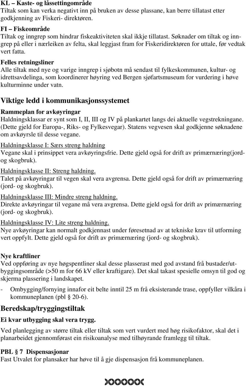 Søknader om tiltak og inngrep på eller i nærleiken av felta, skal leggjast fram for Fiskeridirektøren for uttale, før vedtak vert fatta.