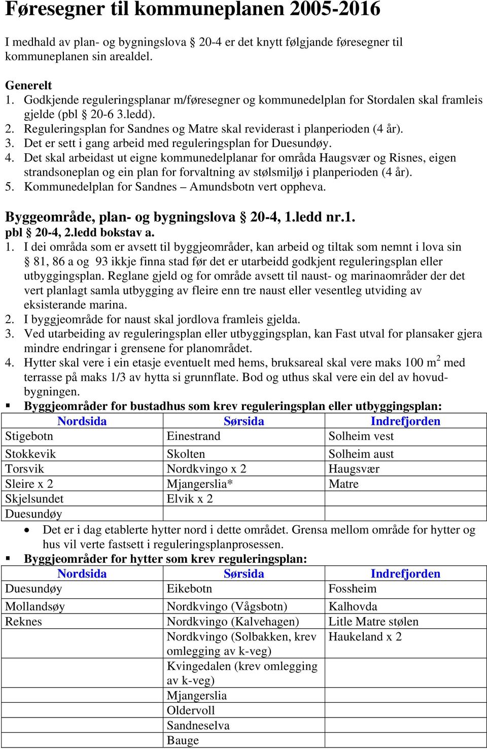 4. Det skal arbeidast ut eigne kommunedelplanar for områda Haugsvær og Risnes, eigen strandsoneplan og ein plan for forvaltning av stølsmiljø i planperioden (4 år). 5.