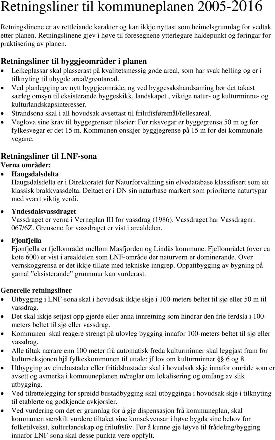 Retningsliner til byggjeområder i planen Leikeplassar skal plasserast på kvalitetsmessig gode areal, som har svak helling og er i tilknyting til ubygde areal/grøntareal.