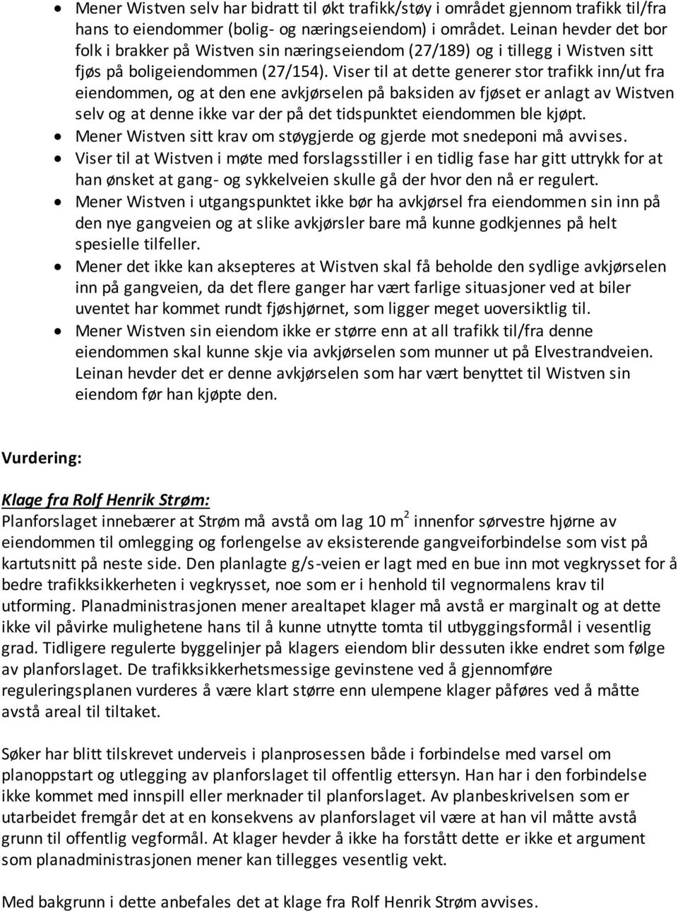 Viser til at dette generer stor trafikk inn/ut fra eiendommen, og at den ene avkjørselen på baksiden av fjøset er anlagt av Wistven selv og at denne ikke var der på det tidspunktet eiendommen ble