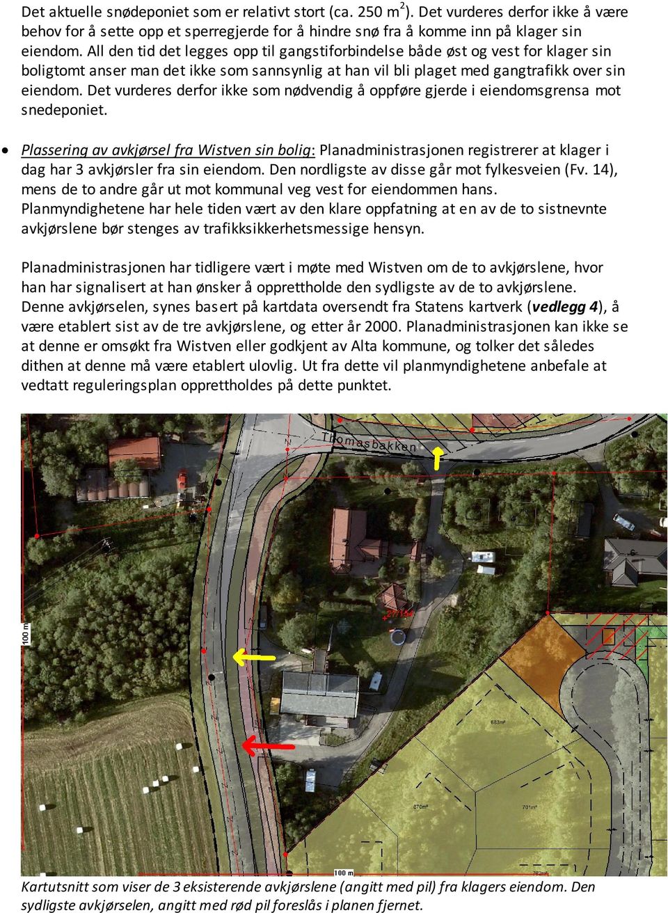 Det vurderes derfor ikke som nødvendig å oppføre gjerde i eiendomsgrensa mot snedeponiet.