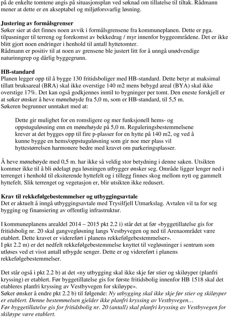 Det er ikke blitt gjort noen endringer i henhold til antall hyttetomter. Rådmann er positiv til at noen av grensene ble justert litt for å unngå unødvendige naturinngrep og dårlig byggegrunn.