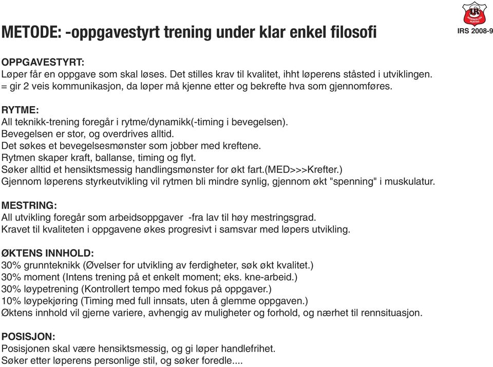 Bevegelsen er stor, og overdrives alltid. Det søkes et bevegelsesmønster som jobber med kreftene. Rytmen skaper kraft, ballanse, timing og flyt.