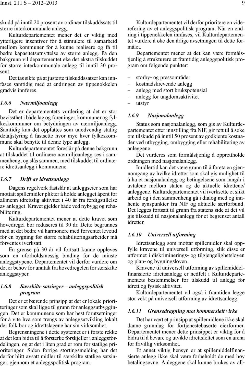 På den bakgrunn vil departementet øke det ekstra tilskuddet for større interkommunale anlegg til inntil 30 prosent.