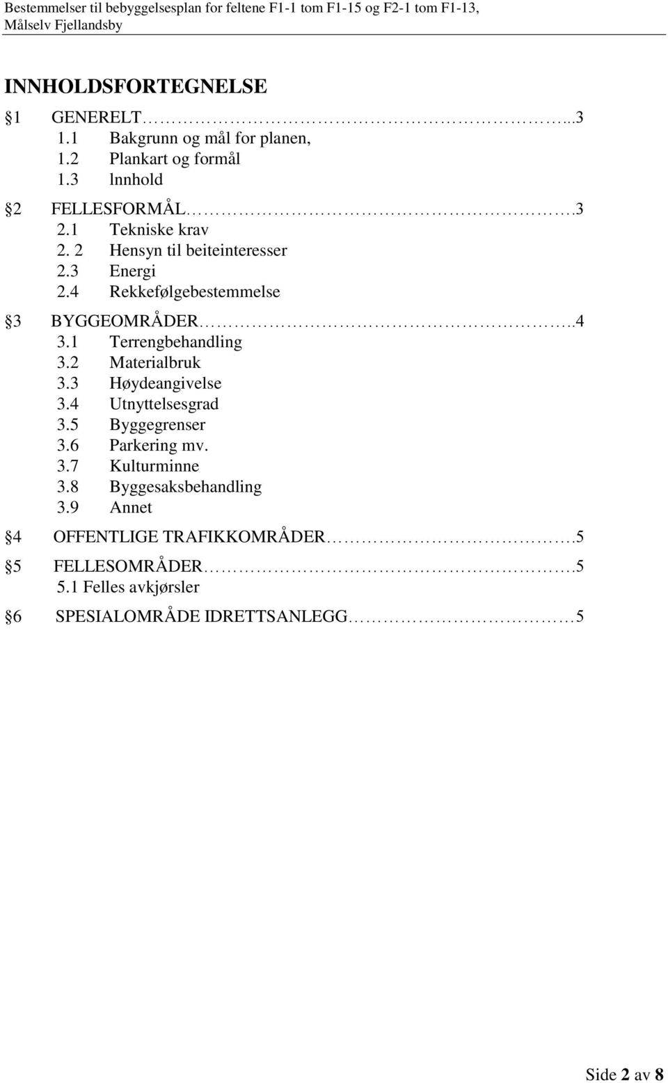 1 Terrengbehandling 3.2 Materialbruk 3.3 Høydeangivelse 3.4 Utnyttelsesgrad 3.5 Byggegrenser 3.6 Parkering mv. 3.7 Kulturminne 3.