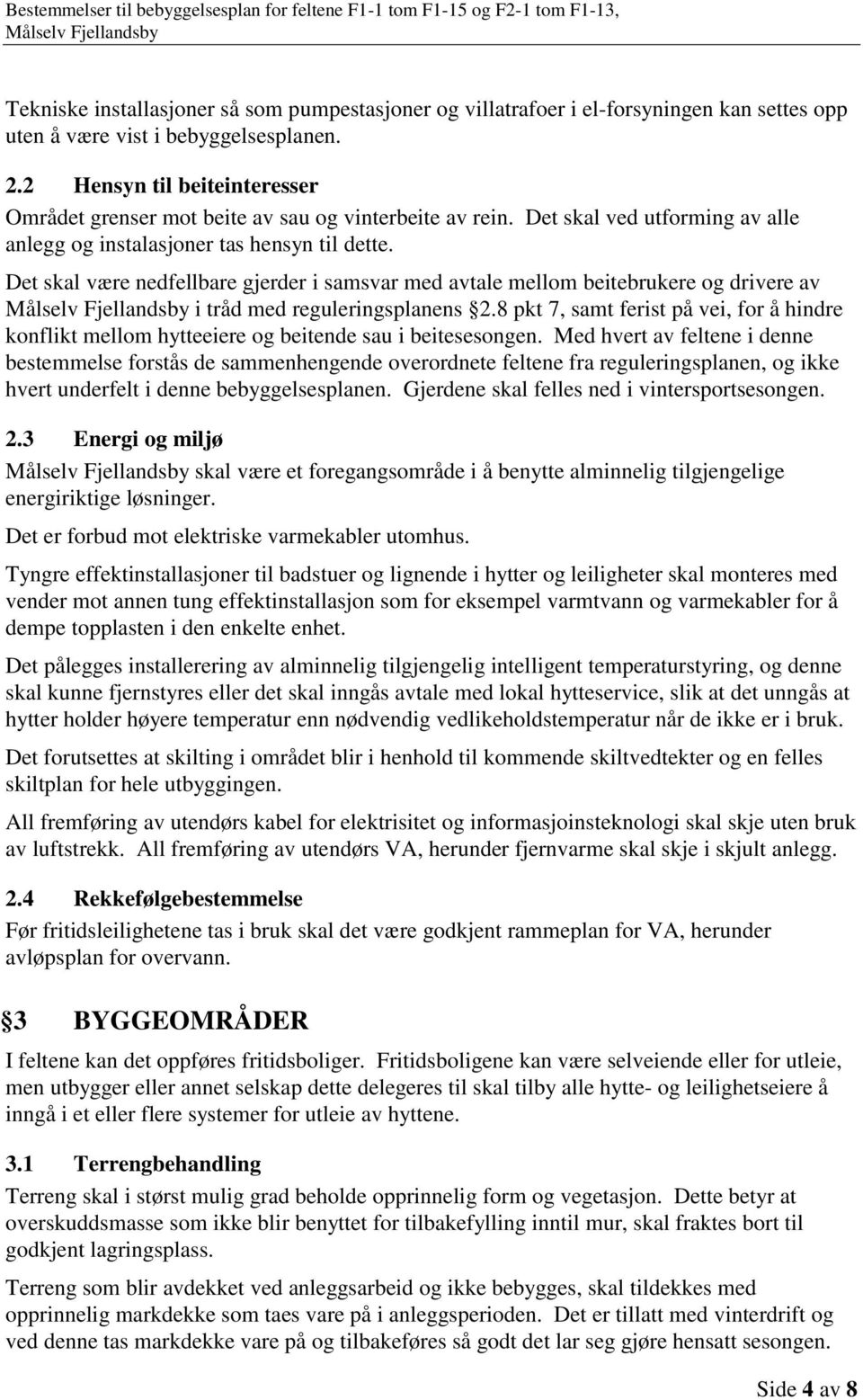 Det skal være nedfellbare gjerder i samsvar med avtale mellom beitebrukere og drivere av i tråd med reguleringsplanens 2.