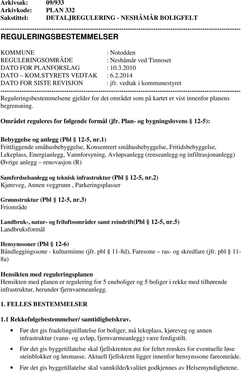 Området reguleres for følgende formål (jfr. Plan- og bygningslovens 12-5): Bebyggelse og anlegg (Pbl 12-5, nr.