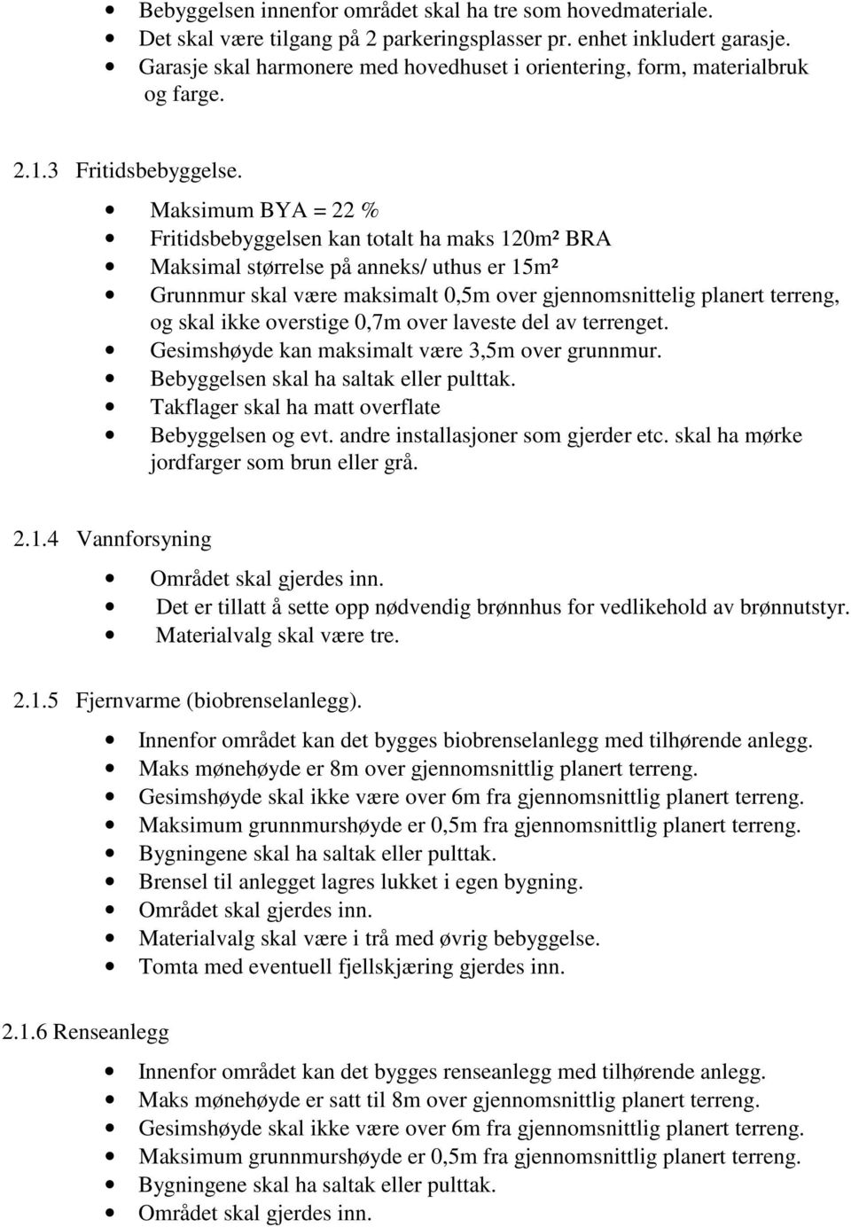 Maksimum BYA = 22 % Fritidsbebyggelsen kan totalt ha maks 120m² BRA Maksimal størrelse på anneks/ uthus er 15m² Grunnmur skal være maksimalt 0,5m over gjennomsnittelig planert terreng, og skal ikke