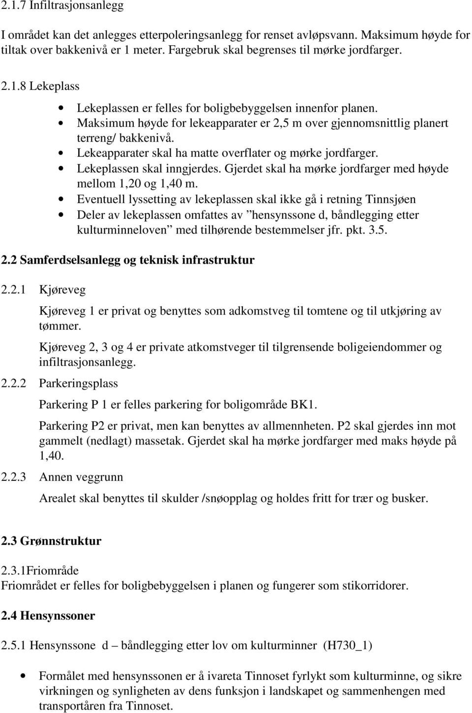 Lekeapparater skal ha matte overflater og mørke jordfarger. Lekeplassen skal inngjerdes. Gjerdet skal ha mørke jordfarger med høyde mellom 1,20 og 1,40 m.