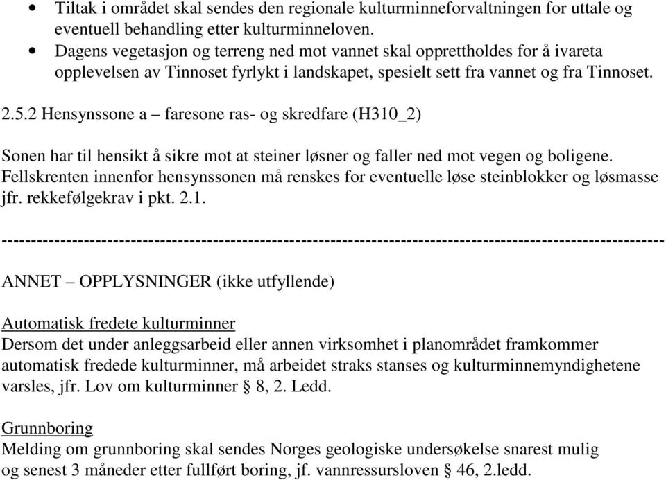 2 Hensynssone a faresone ras- og skredfare (H310_2) Sonen har til hensikt å sikre mot at steiner løsner og faller ned mot vegen og boligene.