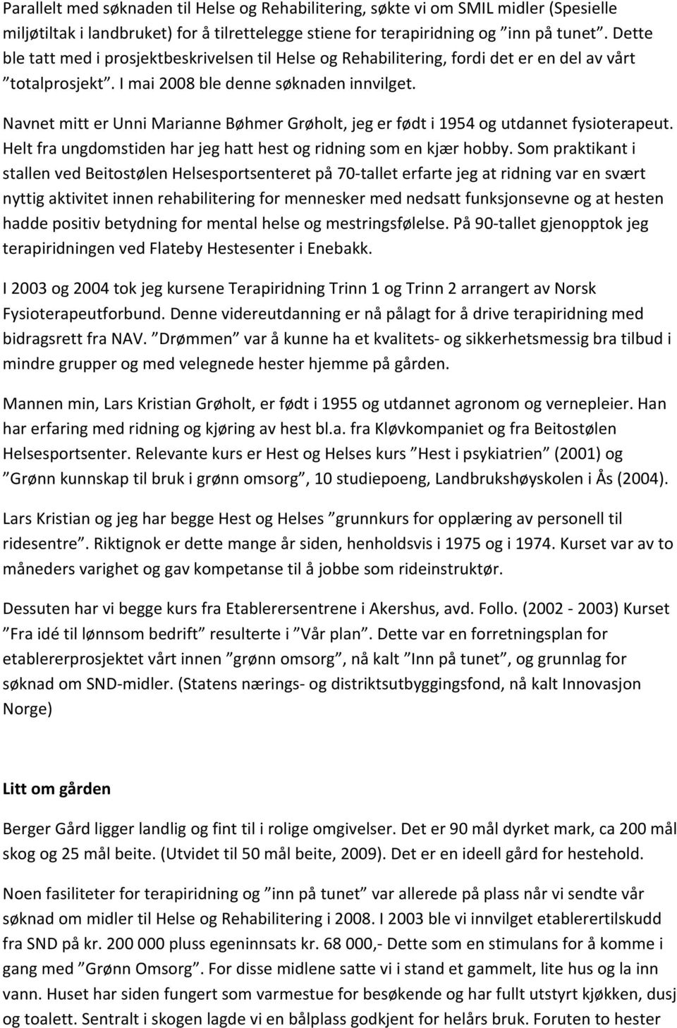 Navnet mitt er Unni Marianne Bøhmer Grøholt, jeg er født i 1954 og utdannet fysioterapeut. Helt fra ungdomstiden har jeg hatt hest og ridning som en kjær hobby.