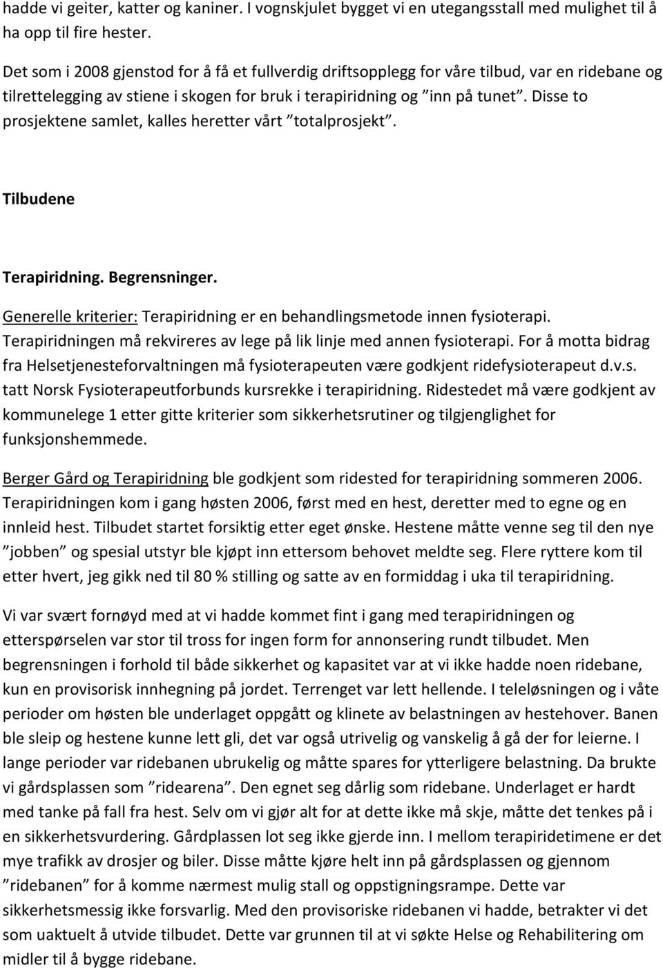 Disse to prosjektene samlet, kalles heretter vårt totalprosjekt. Tilbudene Terapiridning. Begrensninger. Generelle kriterier: Terapiridning er en behandlingsmetode innen fysioterapi.