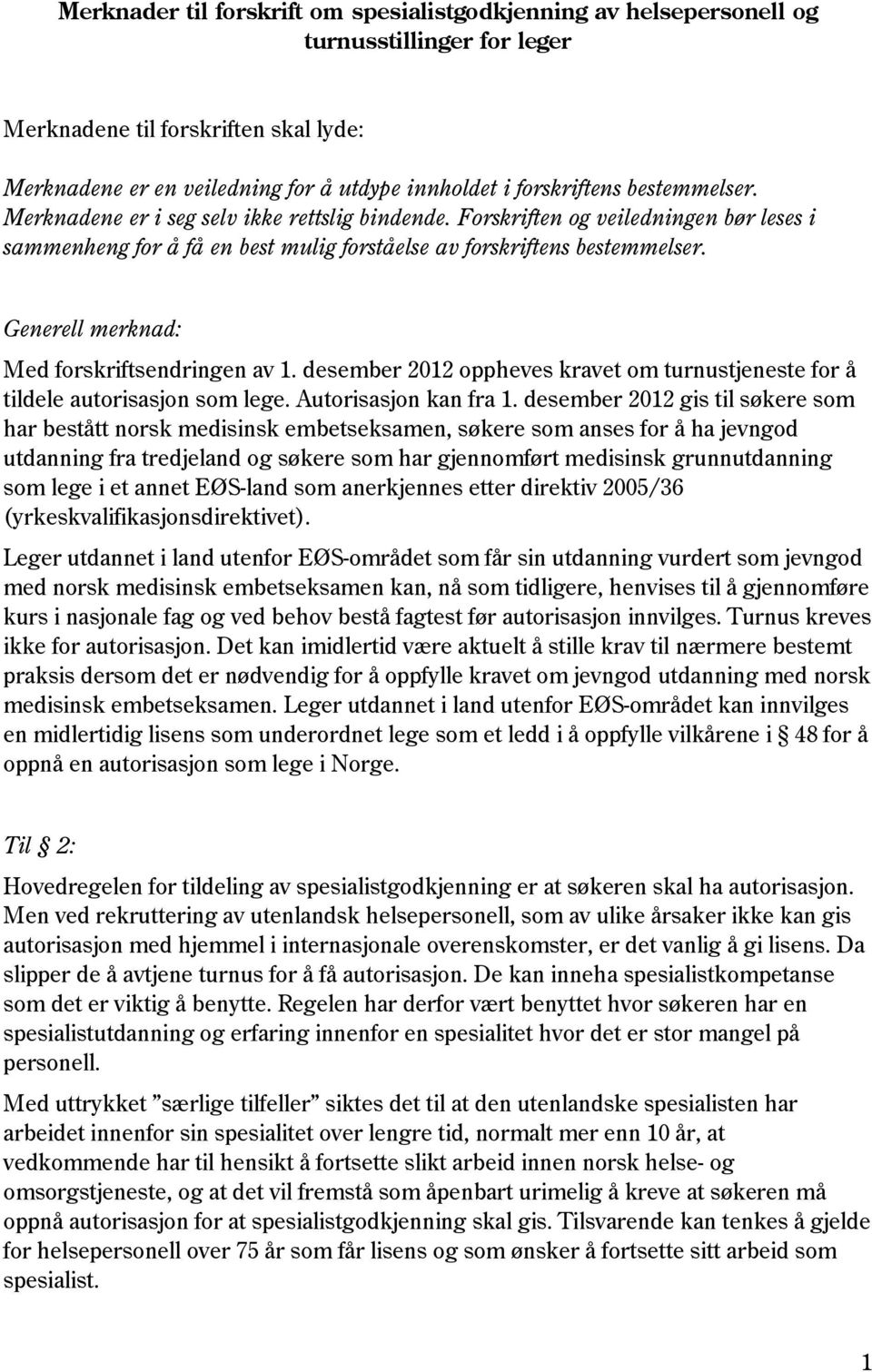 Generell merknad: Med forskriftsendringen av 1. desember 2012 oppheves kravet om turnustjeneste for å tildele autorisasjon som lege. Autorisasjon kan fra 1.