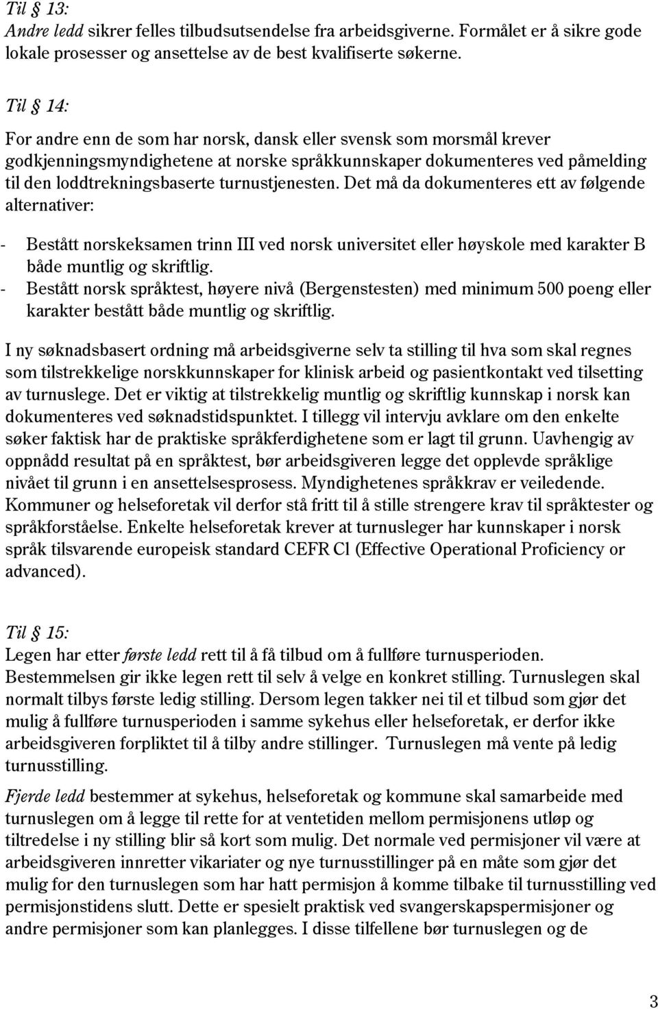 turnustjenesten. Det må da dokumenteres ett av følgende alternativer: - Bestått norskeksamen trinn III ved norsk universitet eller høyskole med karakter B både muntlig og skriftlig.