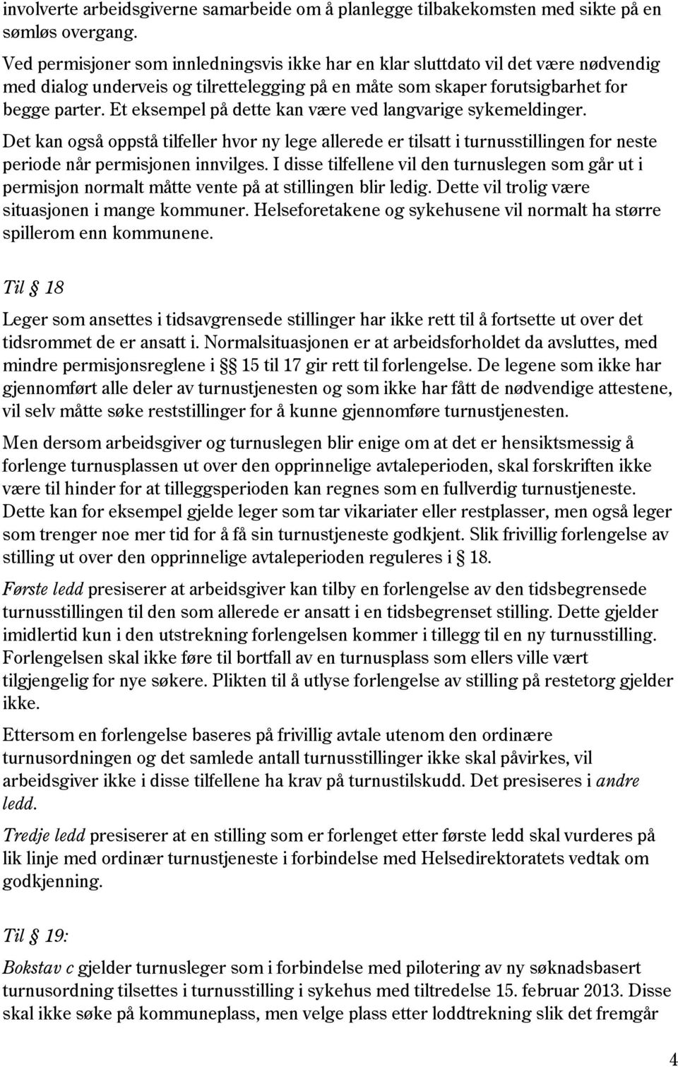 Et eksempel på dette kan være ved langvarige sykemeldinger. Det kan også oppstå tilfeller hvor ny lege allerede er tilsatt i turnusstillingen for neste periode når permisjonen innvilges.