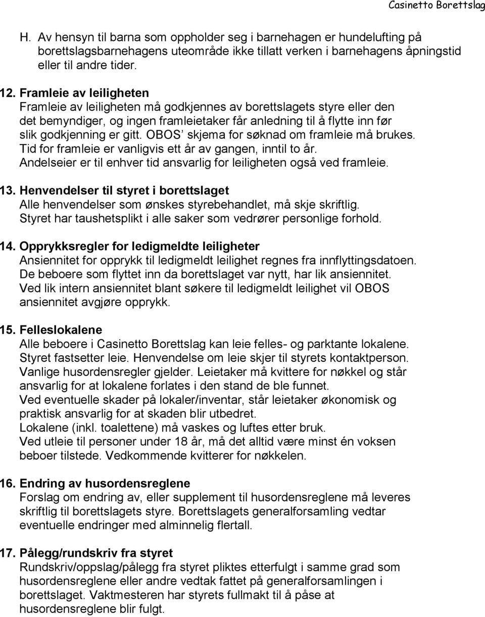 OBOS skjema for søknad om framleie må brukes. Tid for framleie er vanligvis ett år av gangen, inntil to år. Andelseier er til enhver tid ansvarlig for leiligheten også ved framleie. 13.