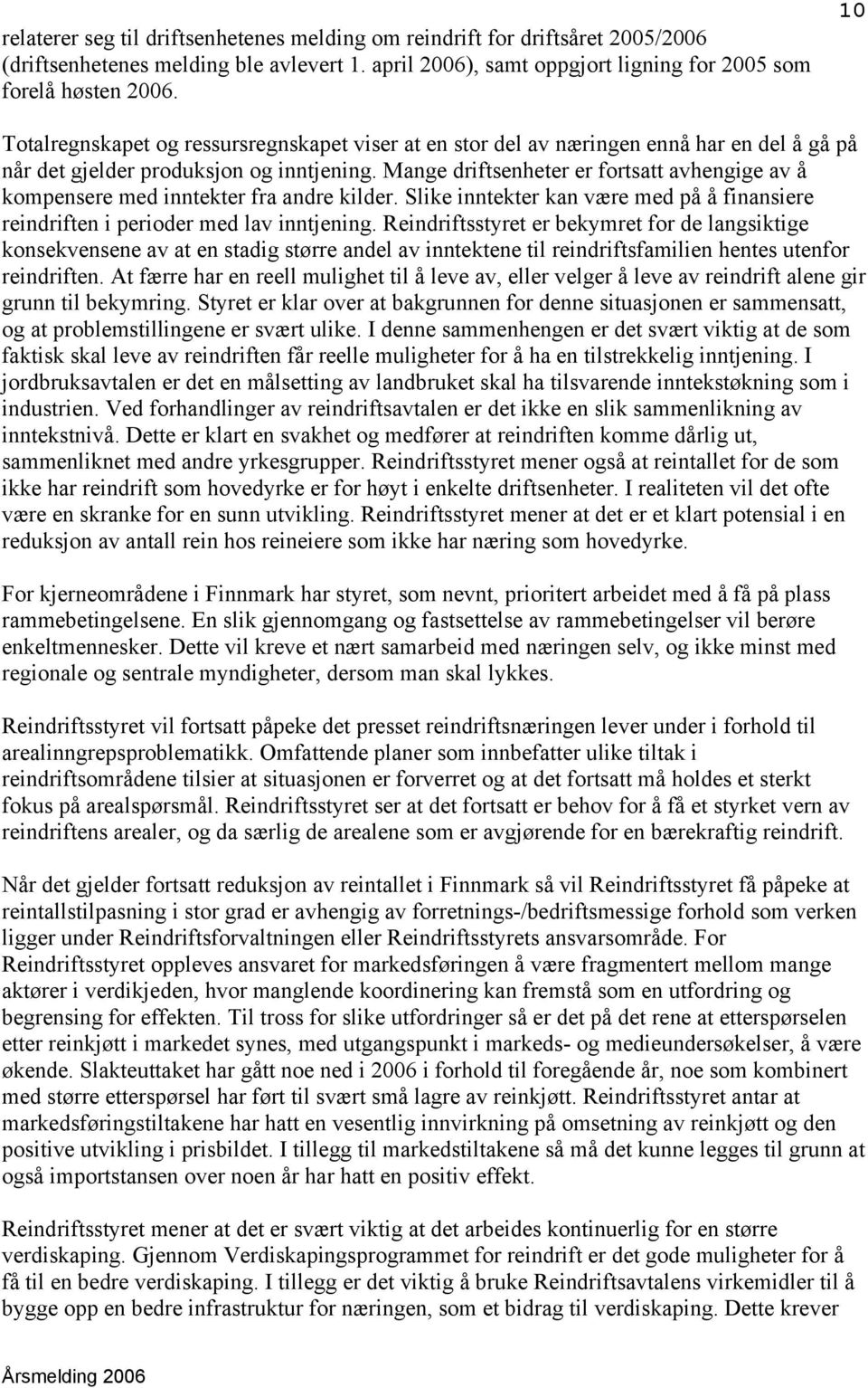 Mange driftsenheter er fortsatt avhengige av å kompensere med inntekter fra andre kilder. Slike inntekter kan være med på å finansiere reindriften i perioder med lav inntjening.