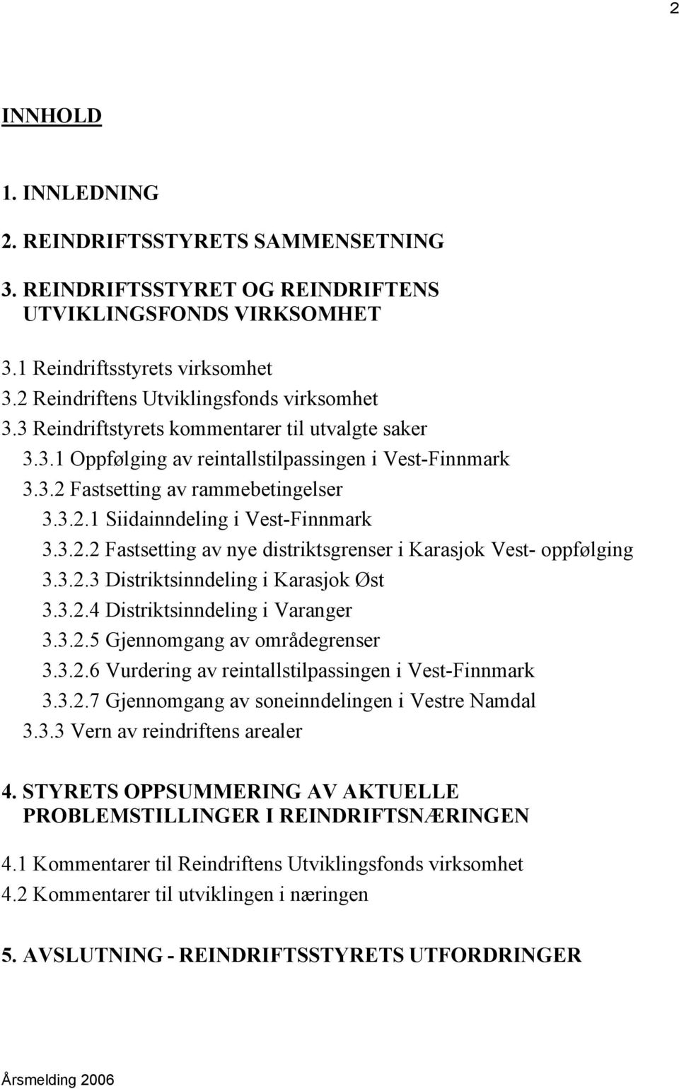 3.2.2 Fastsetting av nye distriktsgrenser i Karasjok Vest- oppfølging 3.3.2.3 Distriktsinndeling i Karasjok Øst 3.3.2.4 Distriktsinndeling i Varanger 3.3.2.5 Gjennomgang av områdegrenser 3.3.2.6 Vurdering av reintallstilpassingen i Vest-Finnmark 3.