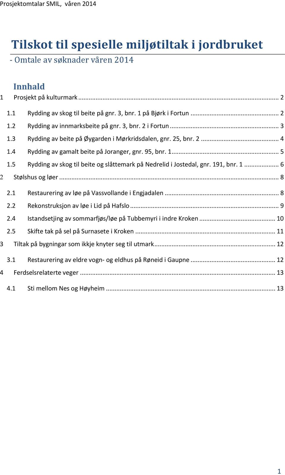 5 Rydding av skog til beite og slåttemark på Nedrelid i Jostedal, gnr. 191, bnr. 1... 6 2 Stølshus og løer... 8 2.1 Restaurering av løe på Vassvollande i Engjadalen... 8 2.2 Rekonstruksjon av løe i Lid på Hafslo.