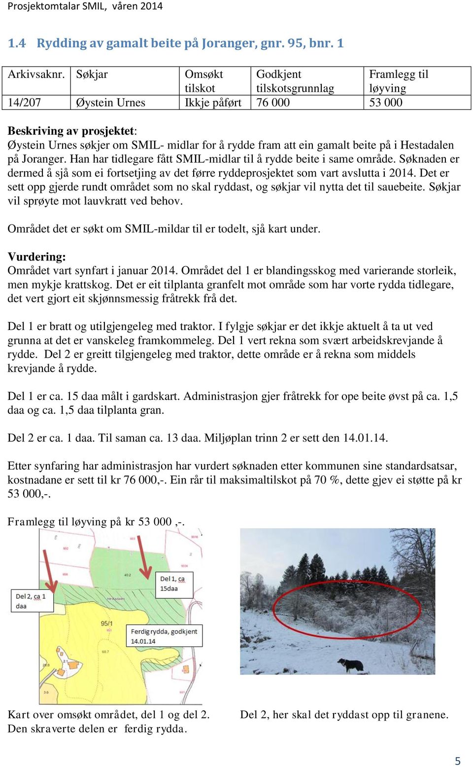 Joranger. Han har tidlegare fått SMIL-midlar til å rydde beite i same område. Søknaden er dermed å sjå som ei fortsetjing av det førre ryddeprosjektet som vart avslutta i 2014.