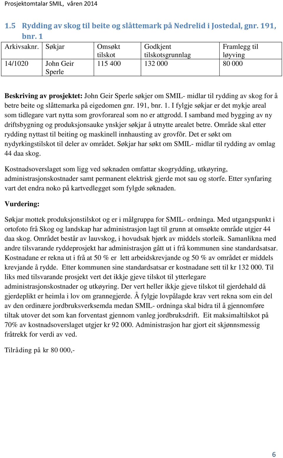 eigedomen gnr. 191, bnr. 1. I fylgje søkjar er det mykje areal som tidlegare vart nytta som grovforareal som no er attgrodd.