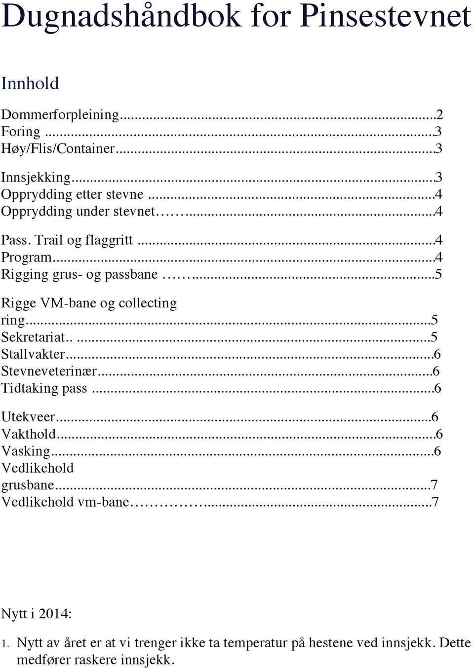 ..5 Sekretariat.....5 Stallvakter...6 Stevneveterinær...6 Tidtaking pass...6 Utekveer...6 Vakthold...6 Vasking...6 Vedlikehold grusbane.