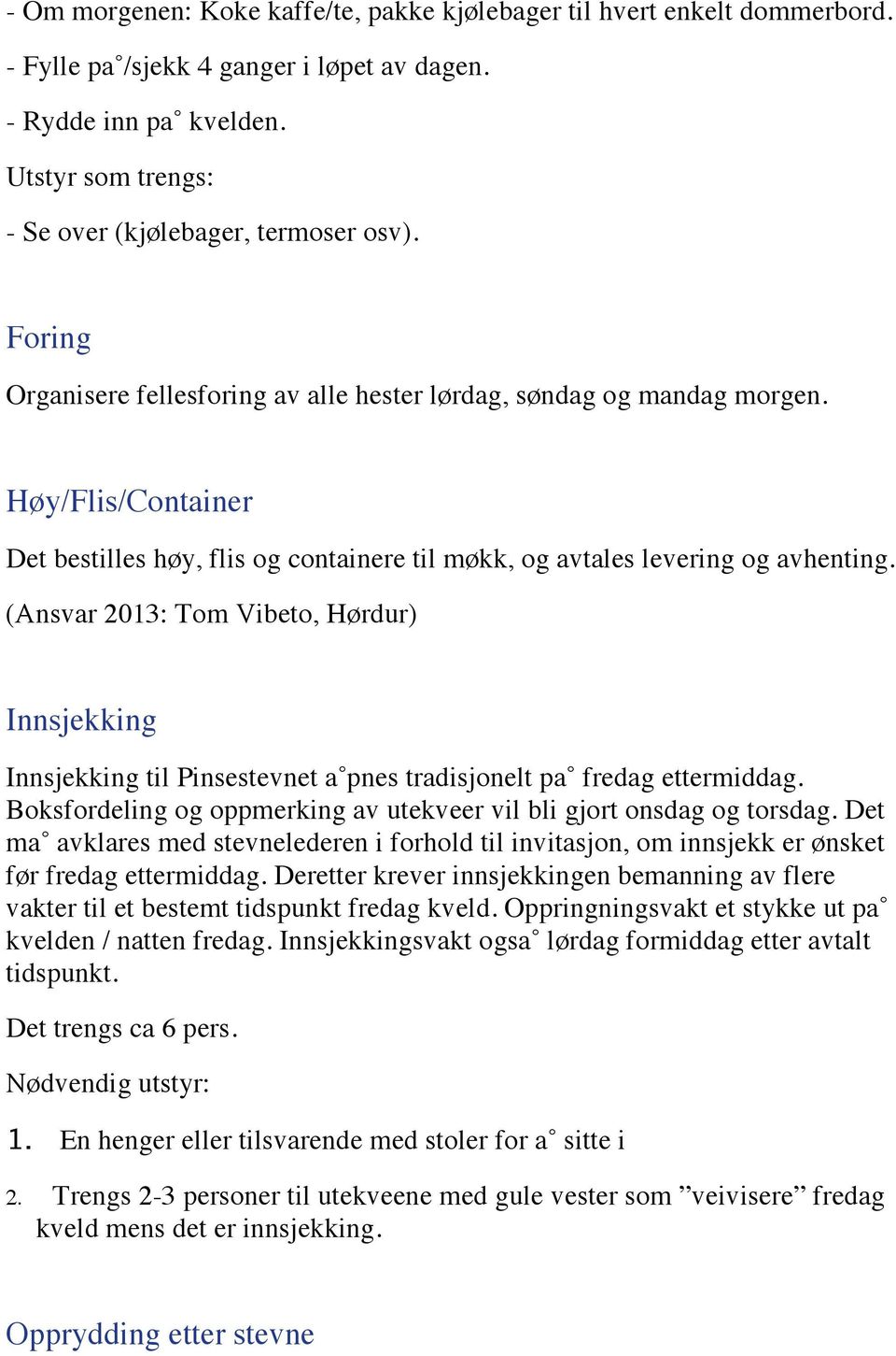 Høy/Flis/Container Det bestilles høy, flis og containere til møkk, og avtales levering og avhenting.