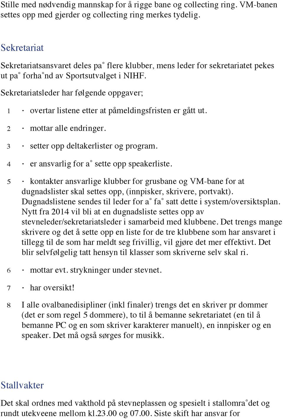 Sekretariatsleder har følgende oppgaver; 1 overtar listene etter at påmeldingsfristen er gått ut. 2 mottar alle endringer. 3 setter opp deltakerlister og program.