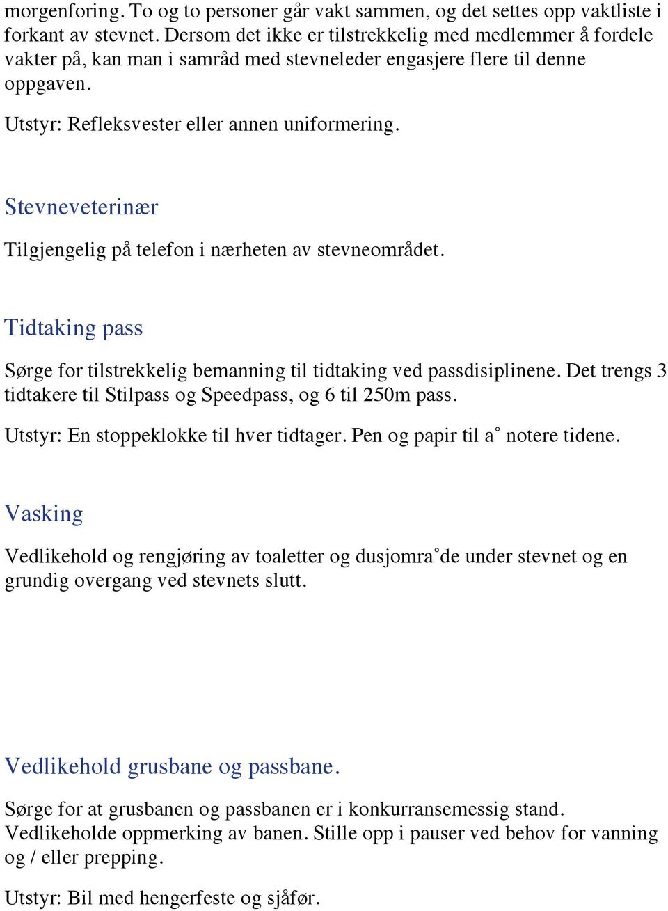 Stevneveterinær Tilgjengelig på telefon i nærheten av stevneområdet. Tidtaking pass Sørge for tilstrekkelig bemanning til tidtaking ved passdisiplinene.