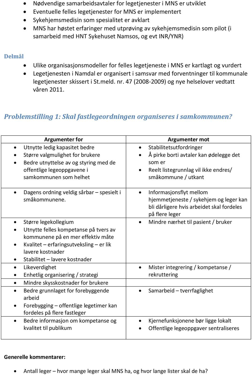 Namdal er organisert i samsvar med forventninger til kommunale legetjenester skissert i St.meld. nr. 47 (2008-2009) og nye helselover vedtatt våren 2011.