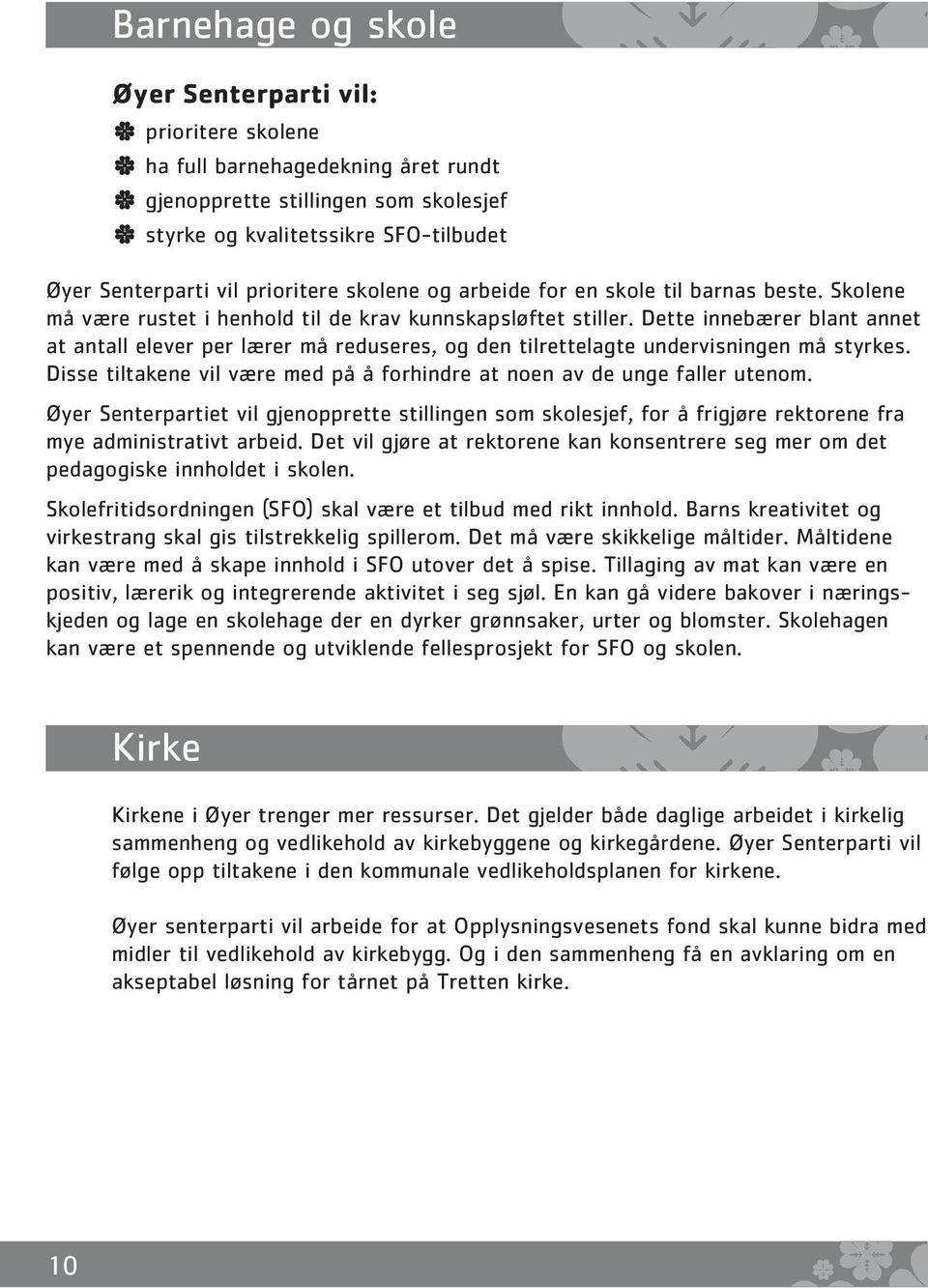 Dette innebærer blant annet at antall elever per lærer må reduseres, og den tilrettelagte undervisningen må styrkes. Disse tiltakene vil være med på å forhindre at noen av de unge faller utenom.