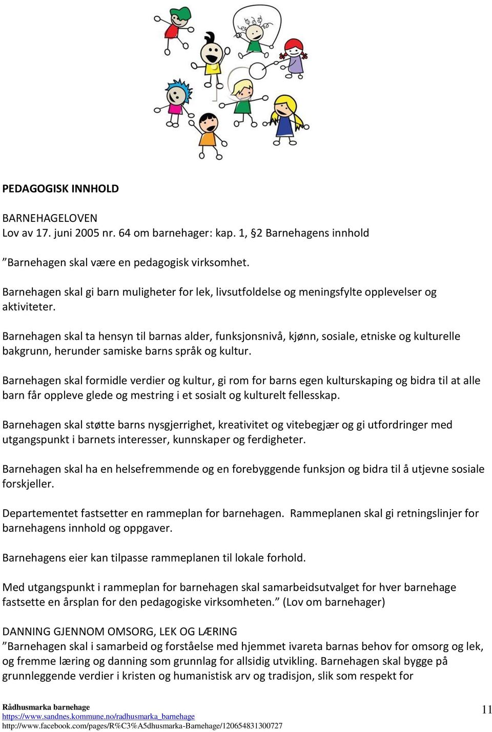 Barnehagen skal ta hensyn til barnas alder, funksjonsnivå, kjønn, sosiale, etniske og kulturelle bakgrunn, herunder samiske barns språk og kultur.