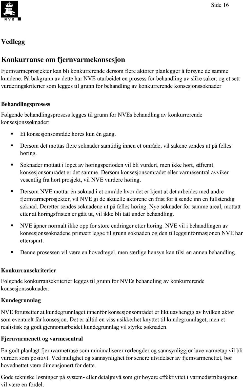 Behandlingsprosess Følgende behandlingsprosess legges til grunn for NVEs behandling av konkurrerende konsesjonssøknader: Et konsesjonsområde høres kun én gang.