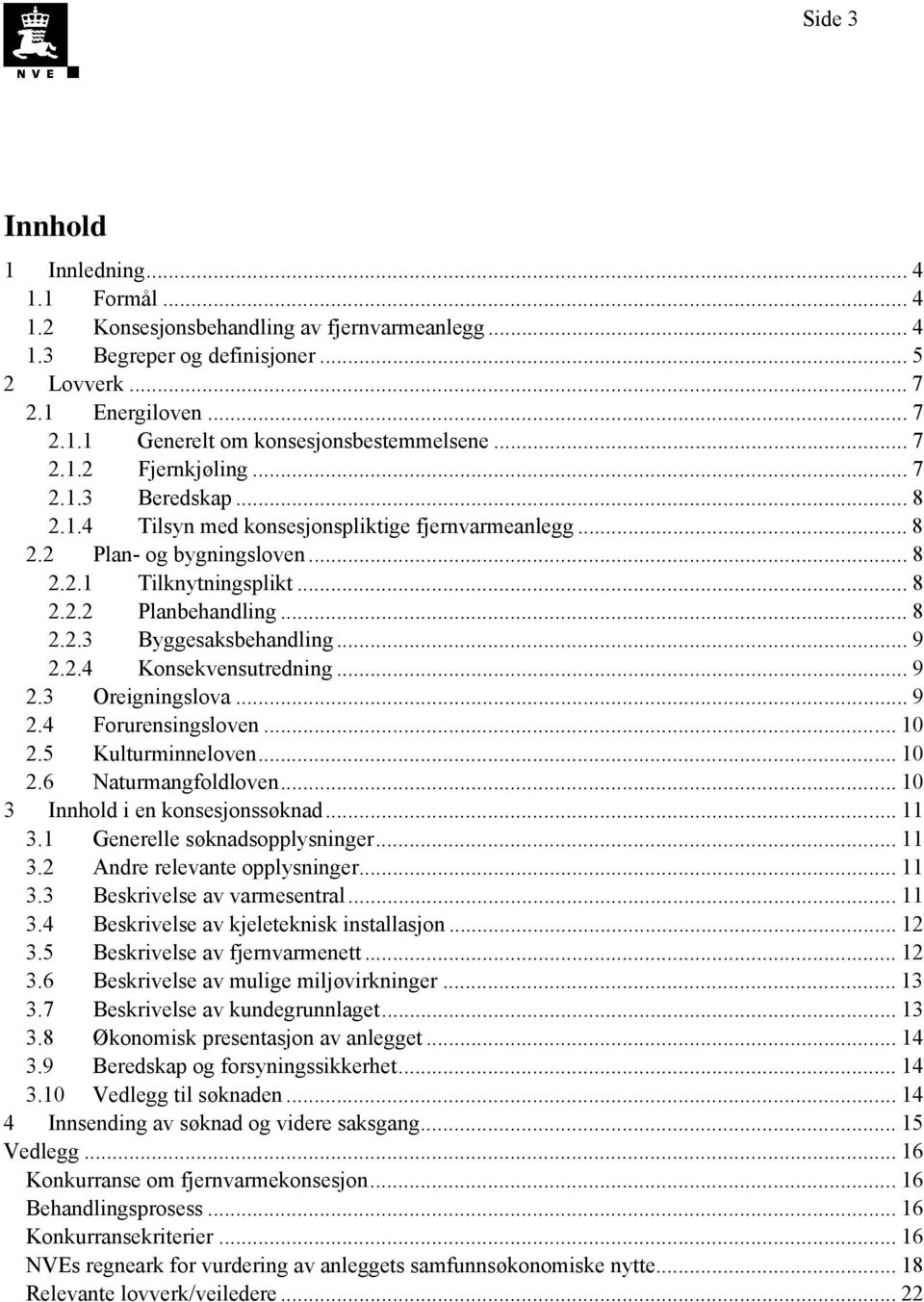 .. 9 2.2.4 Konsekvensutredning... 9 2.3 Oreigningslova... 9 2.4 Forurensingsloven... 10 2.5 Kulturminneloven... 10 2.6 Naturmangfoldloven... 10 3 Innhold i en konsesjonssøknad... 11 3.