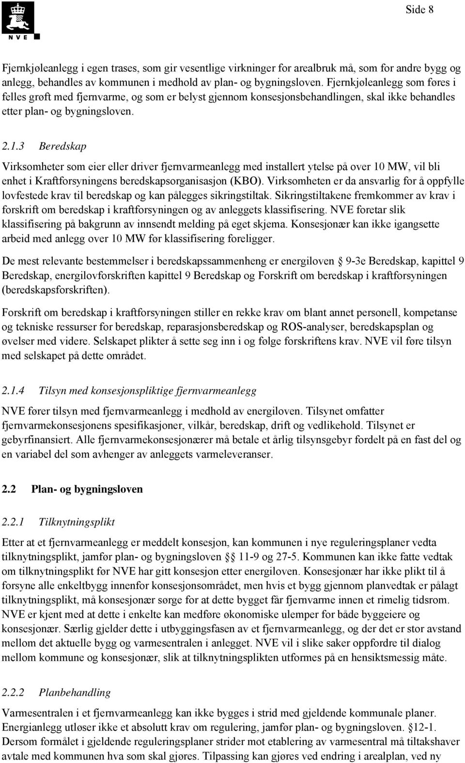 3 Beredskap Virksomheter som eier eller driver fjernvarmeanlegg med installert ytelse på over 10 MW, vil bli enhet i Kraftforsyningens beredskapsorganisasjon (KBO).