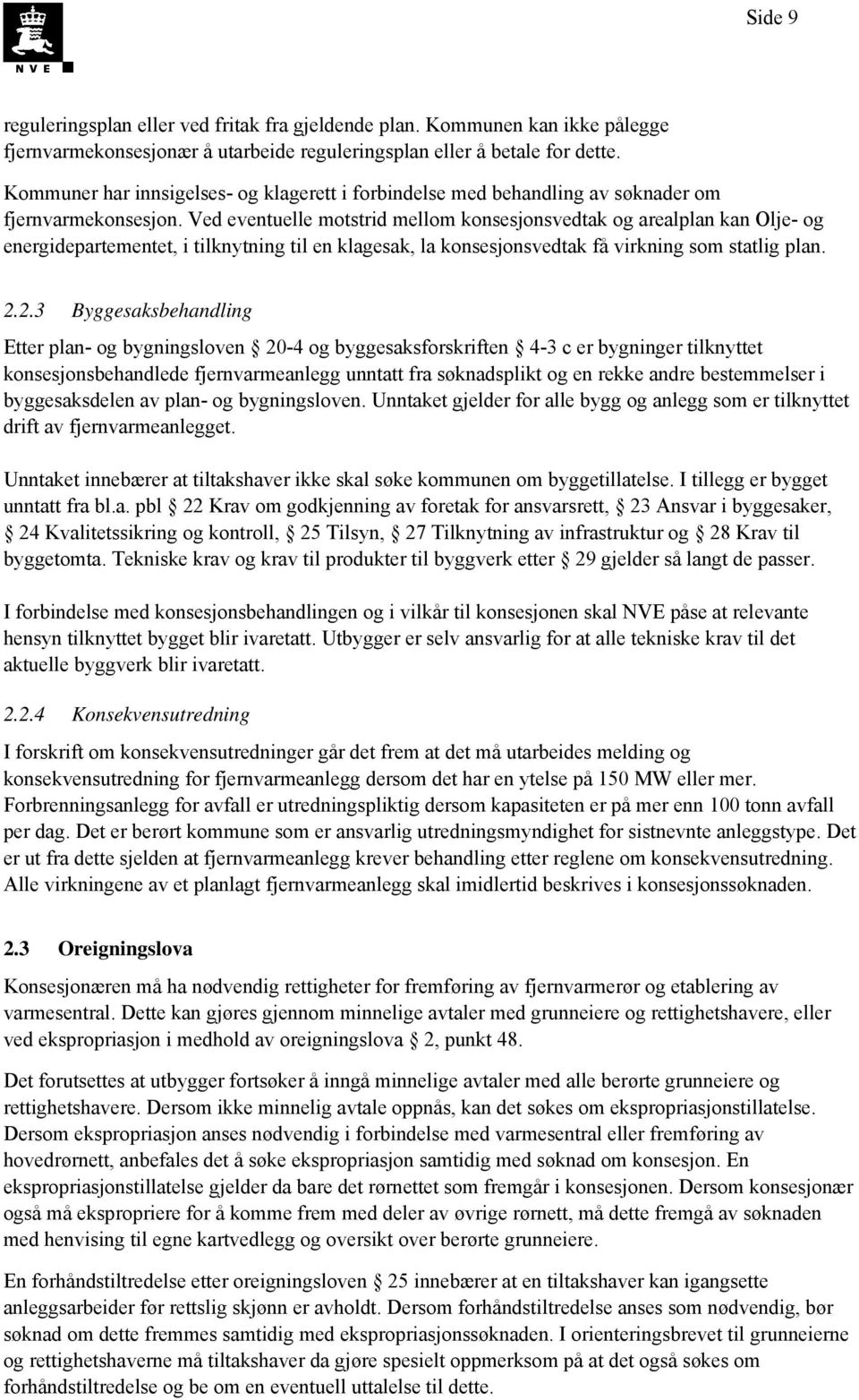 Ved eventuelle motstrid mellom konsesjonsvedtak og arealplan kan Olje- og energidepartementet, i tilknytning til en klagesak, la konsesjonsvedtak få virkning som statlig plan. 2.