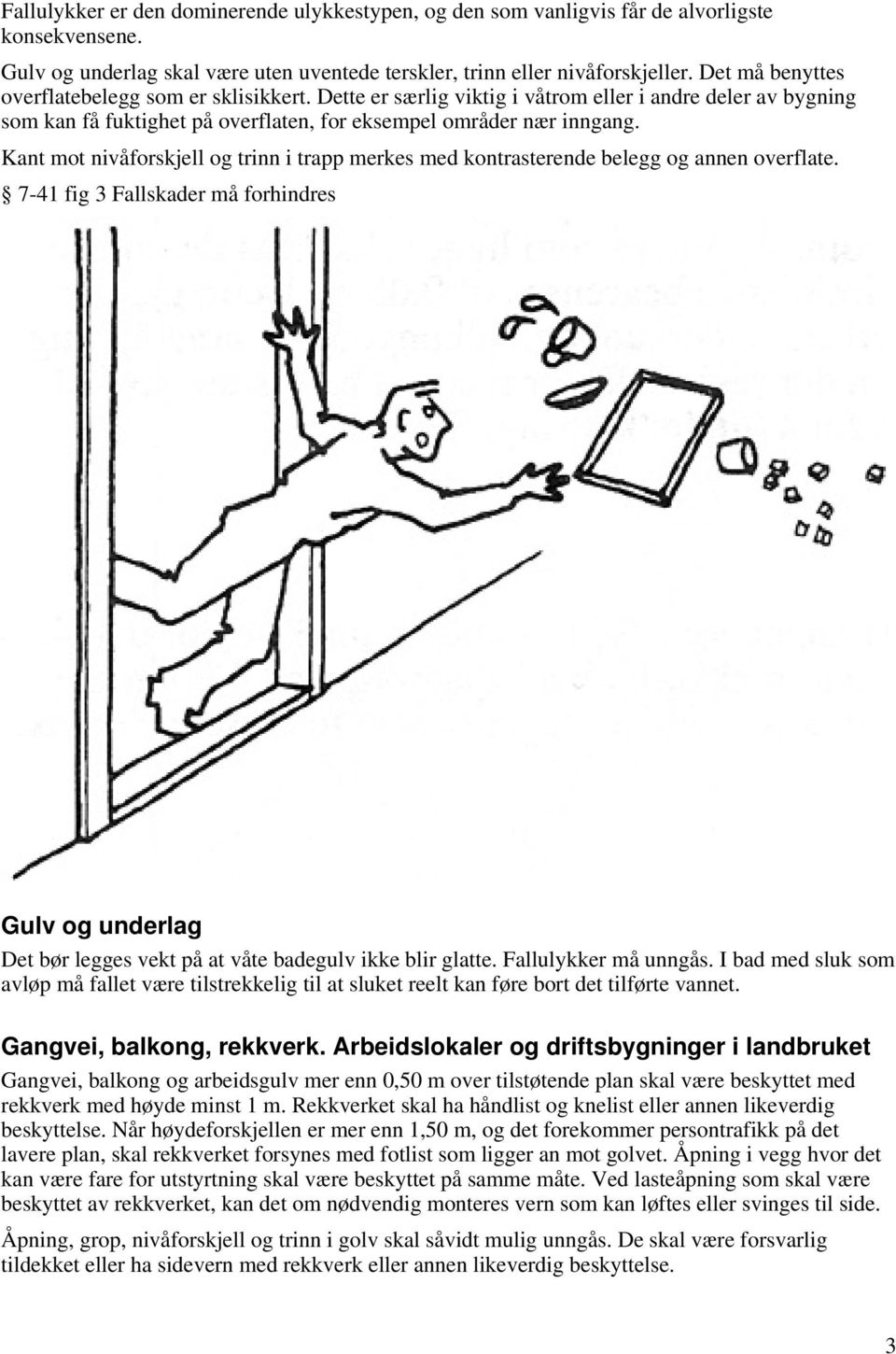 Kant mot nivåforskjell og trinn i trapp merkes med kontrasterende belegg og annen overflate.