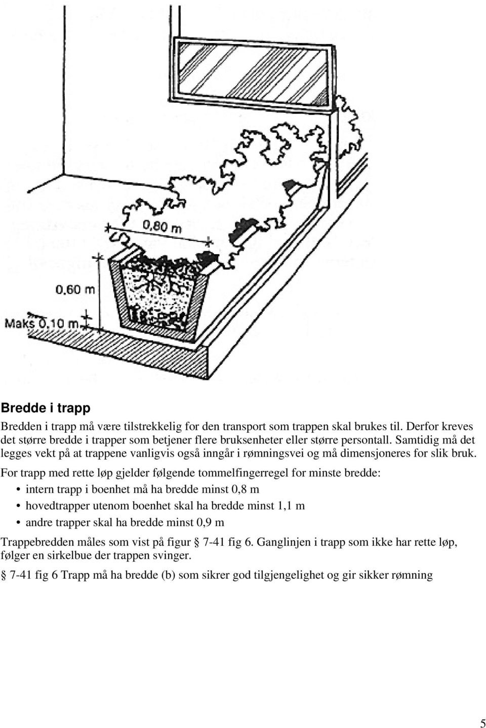 Samtidig må det legges vekt på at trappene vanligvis også inngår i rømningsvei og må dimensjoneres for slik bruk.