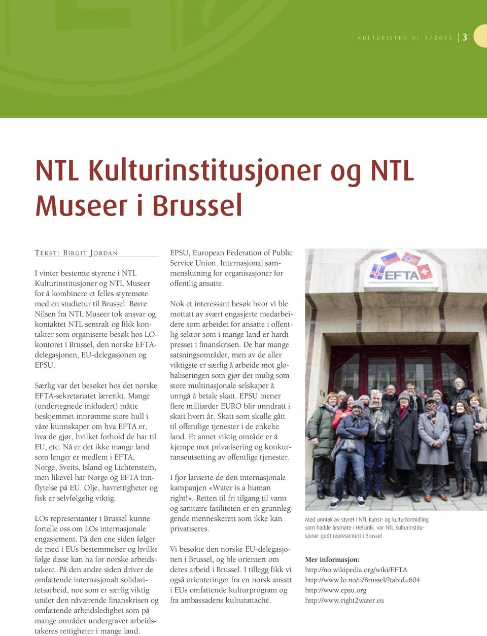 Børre Nilsen fra NTL Museer tok ansvar og kontaktet NTL sentralt og fikk kontakter som organiserte besøk hos LOkontoret i Brussel, den norske EFTAdelegasjonen, EU-delegasjonen og EPSU.