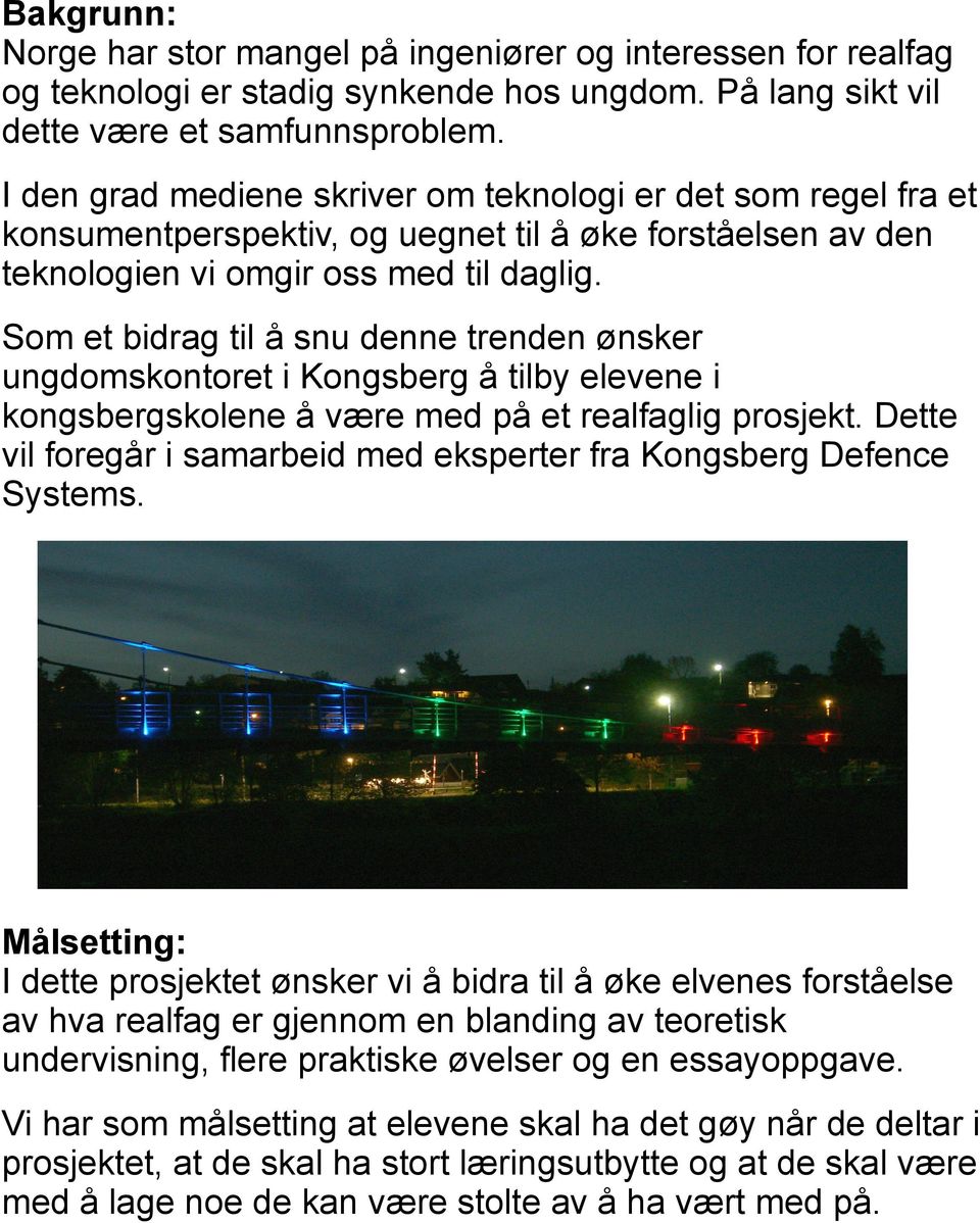 Som et bidrag til å snu denne trenden ønsker ungdomskontoret i Kongsberg å tilby elevene i kongsbergskolene å være med på et realfaglig prosjekt.