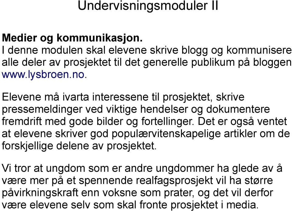 Elevene må ivarta interessene til prosjektet, skrive pressemeldinger ved viktige hendelser og dokumentere fremdrift med gode bilder og fortellinger.