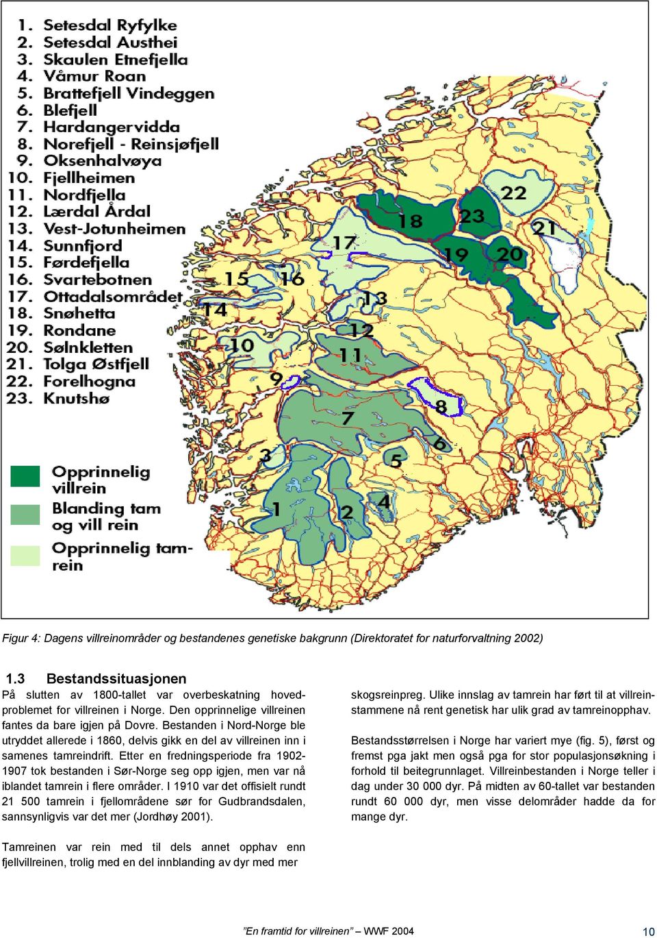 Bestanden i Nord-Norge ble utryddet allerede i 1860, delvis gikk en del av villreinen inn i samenes tamreindrift.