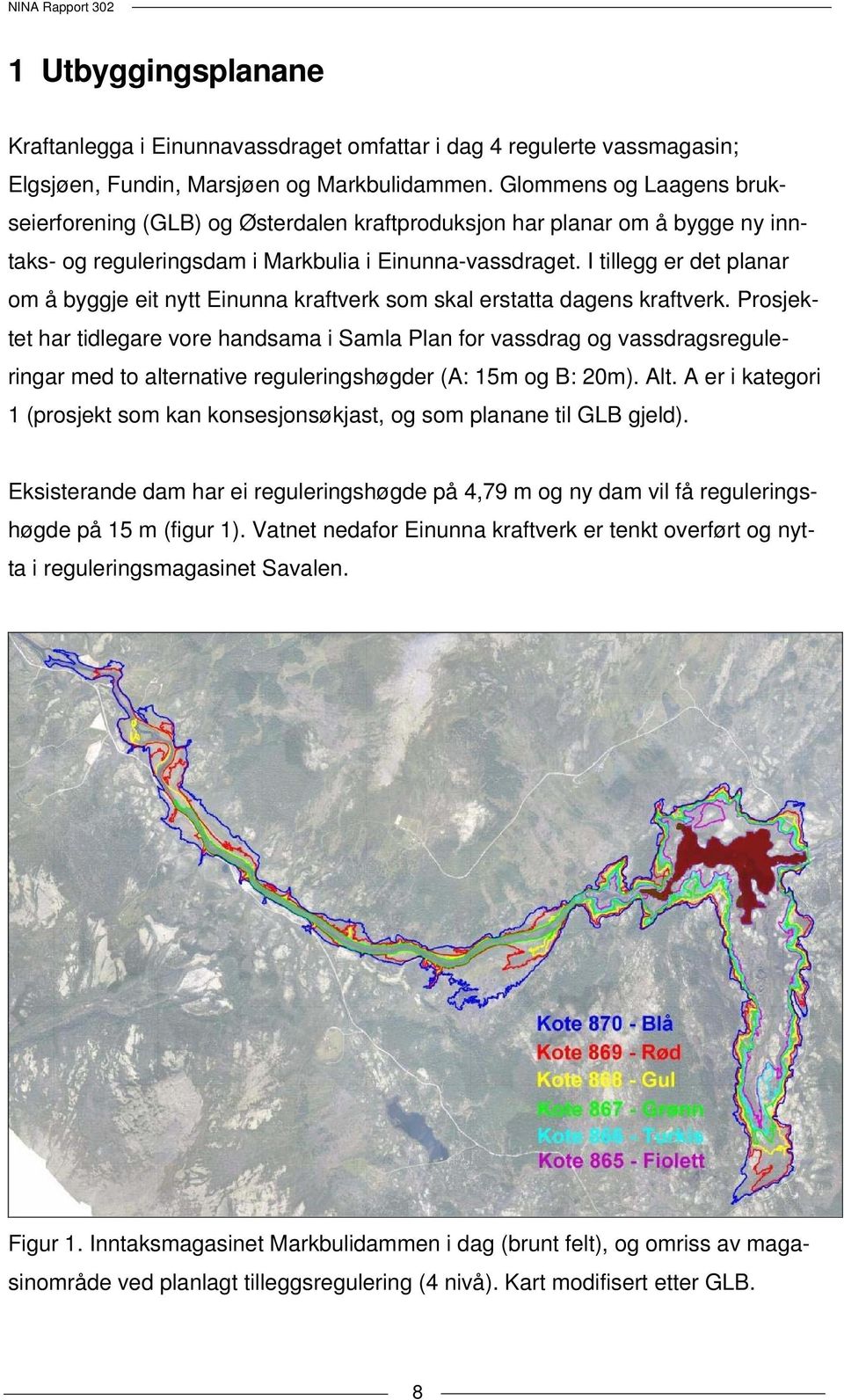 I tillegg er det planar om å byggje eit nytt Einunna kraftverk som skal erstatta dagens kraftverk.