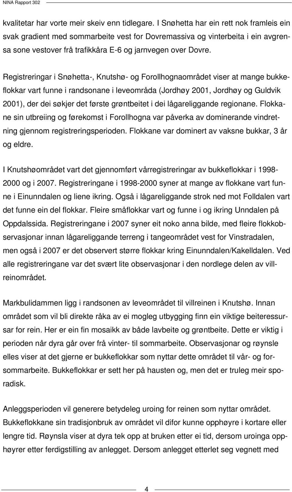 Registreringar i Snøhetta-, Knutshø- og Forollhognaområdet viser at mange bukkeflokkar vart funne i randsonane i leveområda (Jordhøy 2001, Jordhøy og Guldvik 2001), der dei søkjer det første